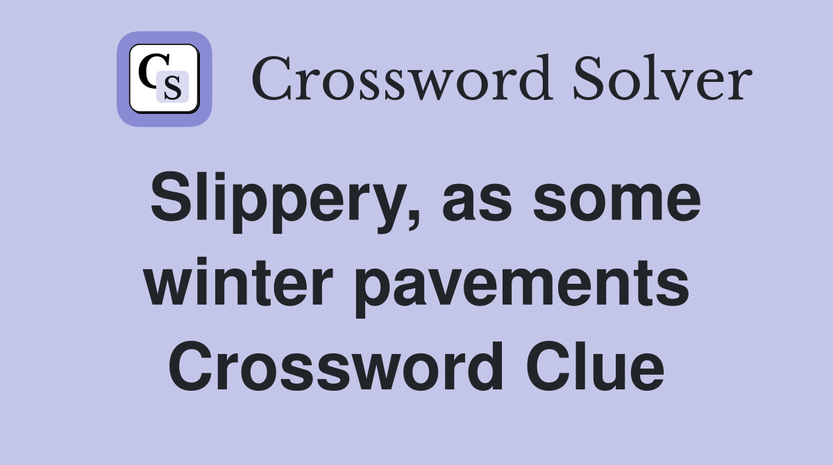 Slippery, as some winter pavements Crossword Clue Answers Crossword